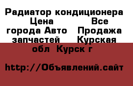 Радиатор кондиционера  › Цена ­ 2 500 - Все города Авто » Продажа запчастей   . Курская обл.,Курск г.